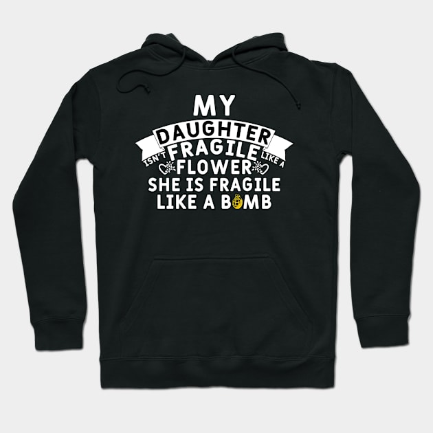 My Daughter Isn't Fragile Like a Flower she is Fragile Like a Bomb Hoodie by Yyoussef101